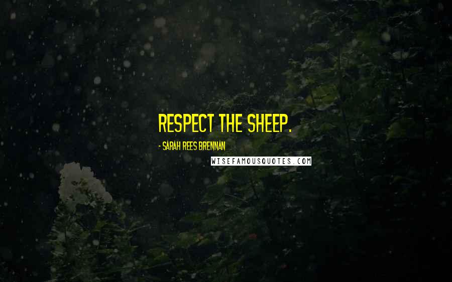 Sarah Rees Brennan Quotes: Respect the sheep.