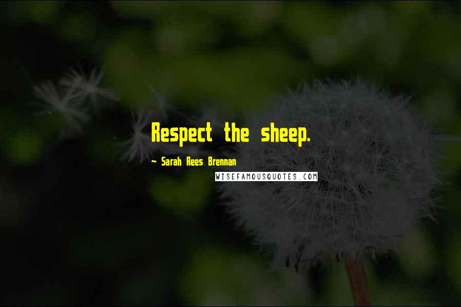 Sarah Rees Brennan Quotes: Respect the sheep.