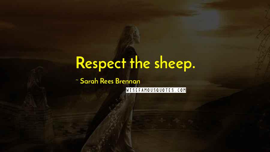 Sarah Rees Brennan Quotes: Respect the sheep.