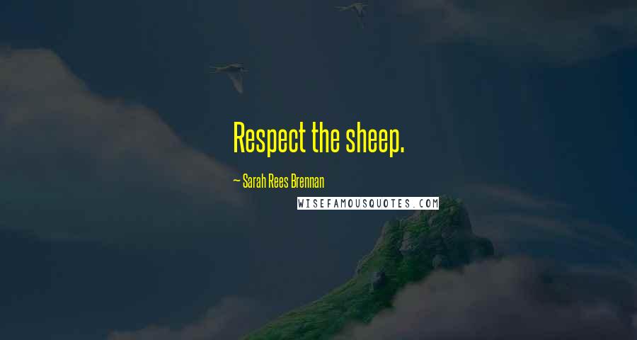 Sarah Rees Brennan Quotes: Respect the sheep.