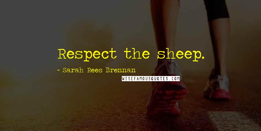 Sarah Rees Brennan Quotes: Respect the sheep.