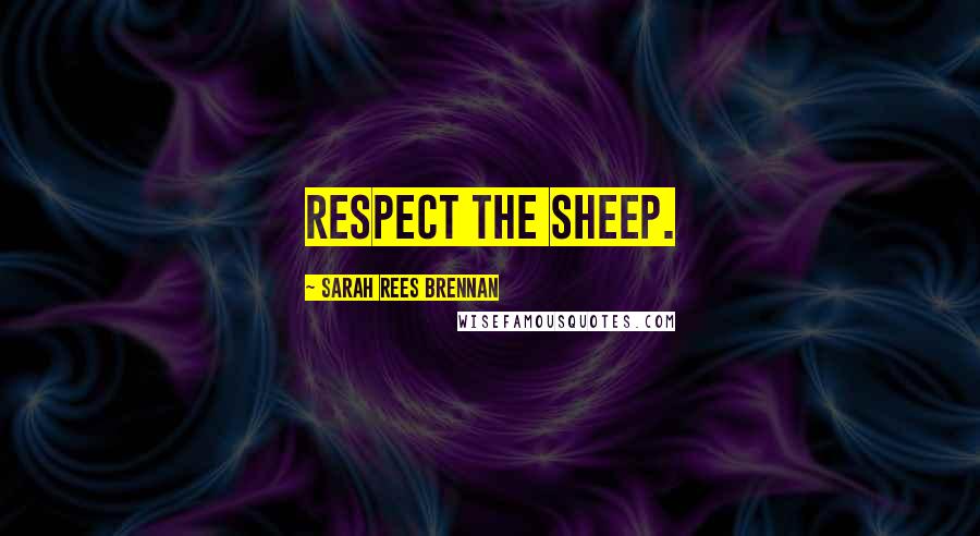 Sarah Rees Brennan Quotes: Respect the sheep.