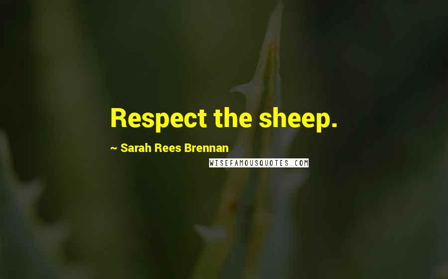 Sarah Rees Brennan Quotes: Respect the sheep.