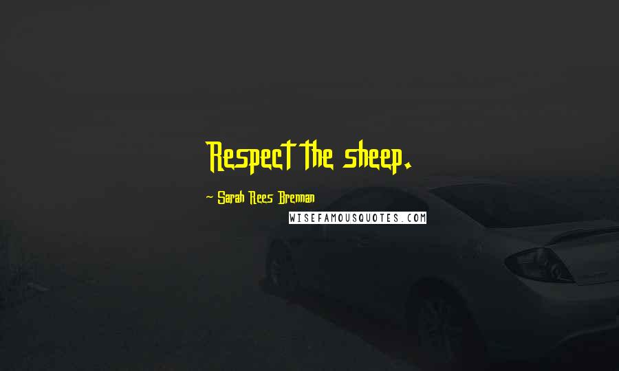 Sarah Rees Brennan Quotes: Respect the sheep.