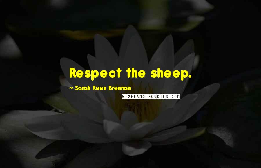 Sarah Rees Brennan Quotes: Respect the sheep.