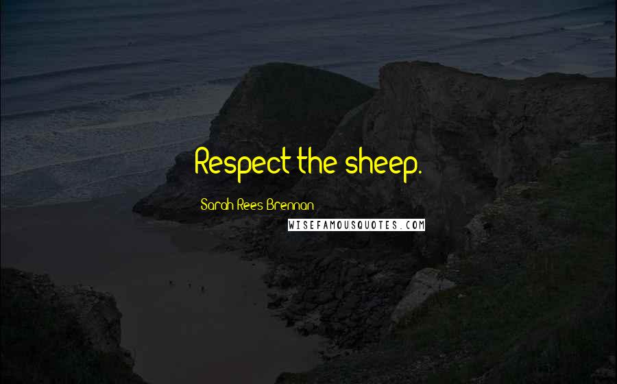 Sarah Rees Brennan Quotes: Respect the sheep.