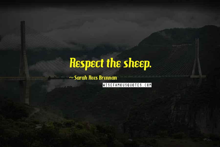 Sarah Rees Brennan Quotes: Respect the sheep.