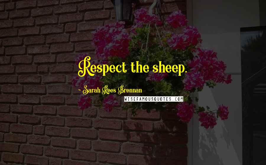 Sarah Rees Brennan Quotes: Respect the sheep.