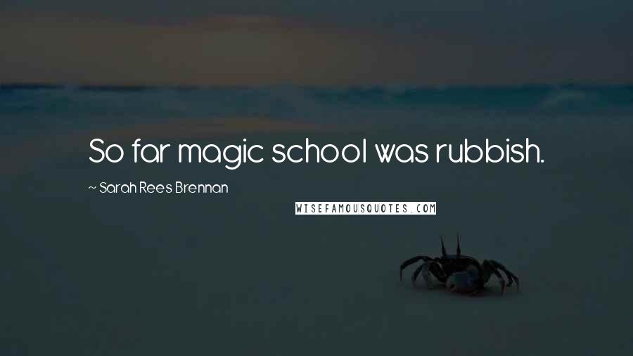 Sarah Rees Brennan Quotes: So far magic school was rubbish.