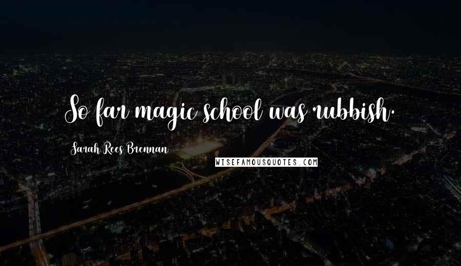 Sarah Rees Brennan Quotes: So far magic school was rubbish.