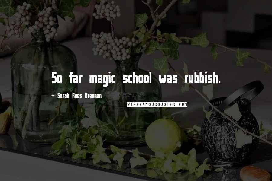 Sarah Rees Brennan Quotes: So far magic school was rubbish.