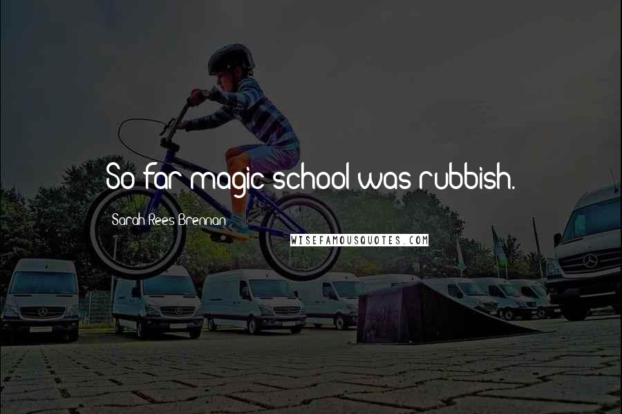 Sarah Rees Brennan Quotes: So far magic school was rubbish.