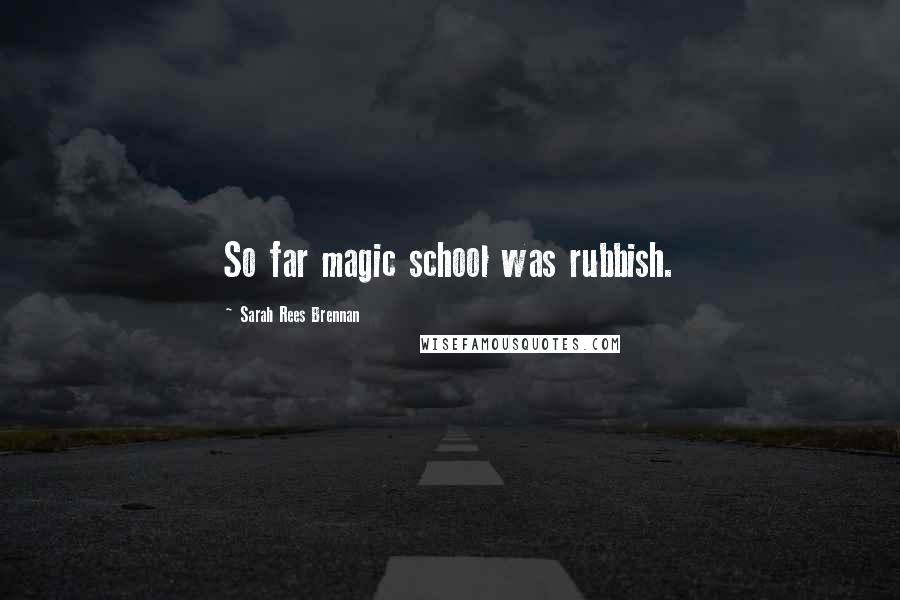 Sarah Rees Brennan Quotes: So far magic school was rubbish.
