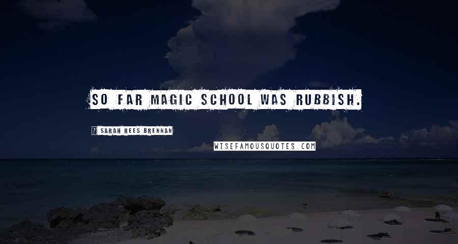 Sarah Rees Brennan Quotes: So far magic school was rubbish.