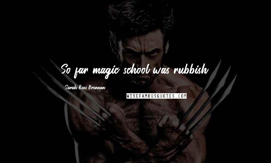 Sarah Rees Brennan Quotes: So far magic school was rubbish.