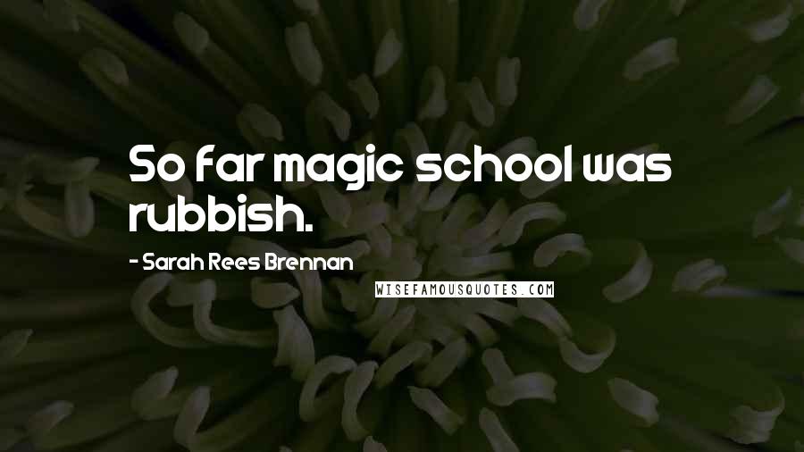 Sarah Rees Brennan Quotes: So far magic school was rubbish.