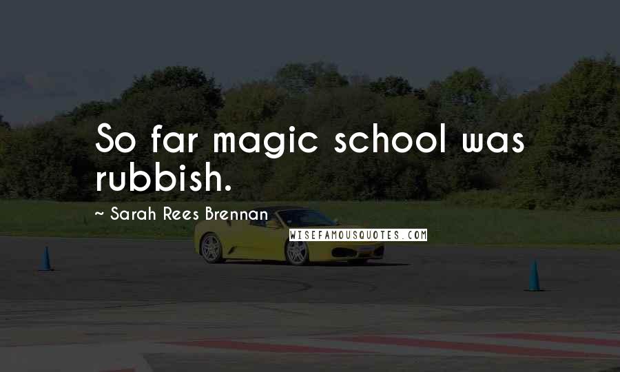 Sarah Rees Brennan Quotes: So far magic school was rubbish.