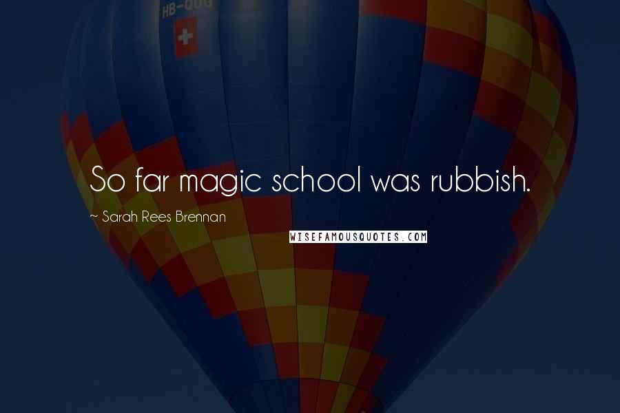 Sarah Rees Brennan Quotes: So far magic school was rubbish.
