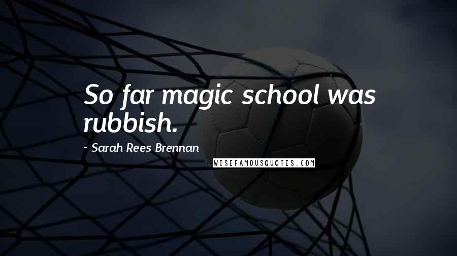 Sarah Rees Brennan Quotes: So far magic school was rubbish.