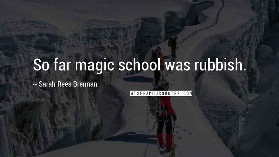 Sarah Rees Brennan Quotes: So far magic school was rubbish.