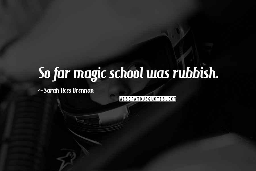 Sarah Rees Brennan Quotes: So far magic school was rubbish.