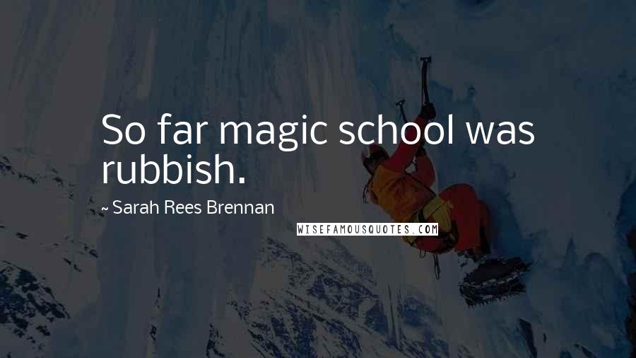 Sarah Rees Brennan Quotes: So far magic school was rubbish.