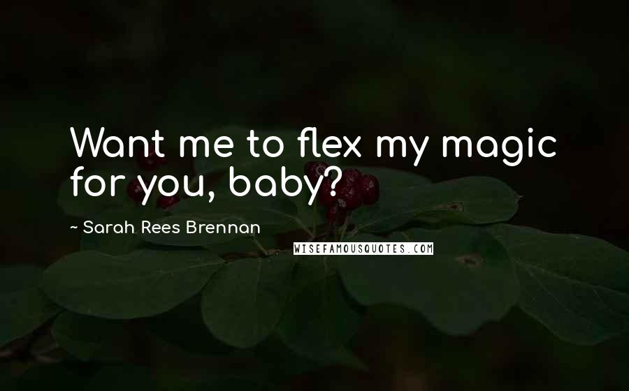 Sarah Rees Brennan Quotes: Want me to flex my magic for you, baby?