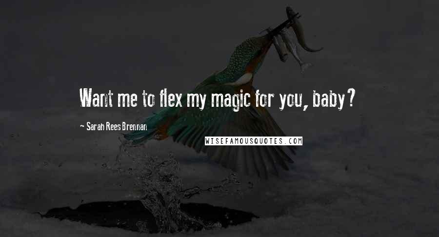 Sarah Rees Brennan Quotes: Want me to flex my magic for you, baby?