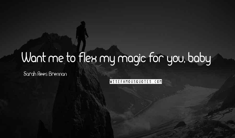 Sarah Rees Brennan Quotes: Want me to flex my magic for you, baby?