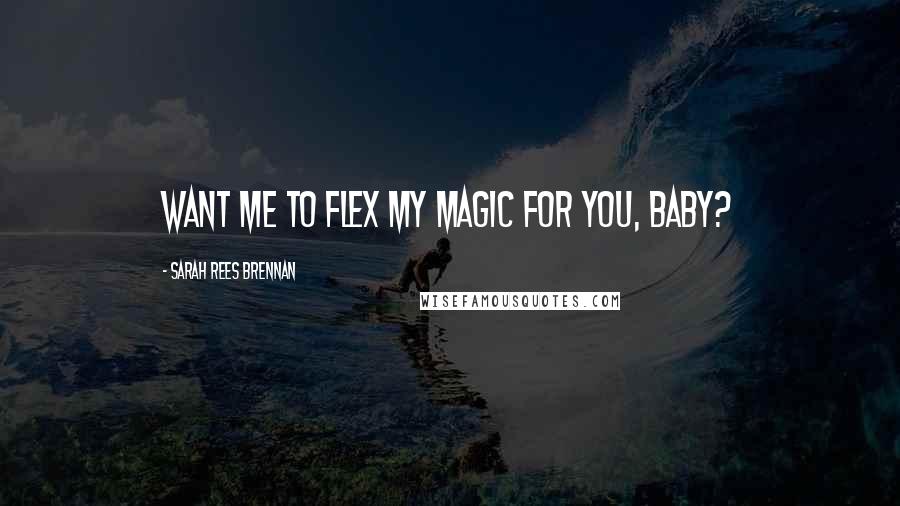 Sarah Rees Brennan Quotes: Want me to flex my magic for you, baby?