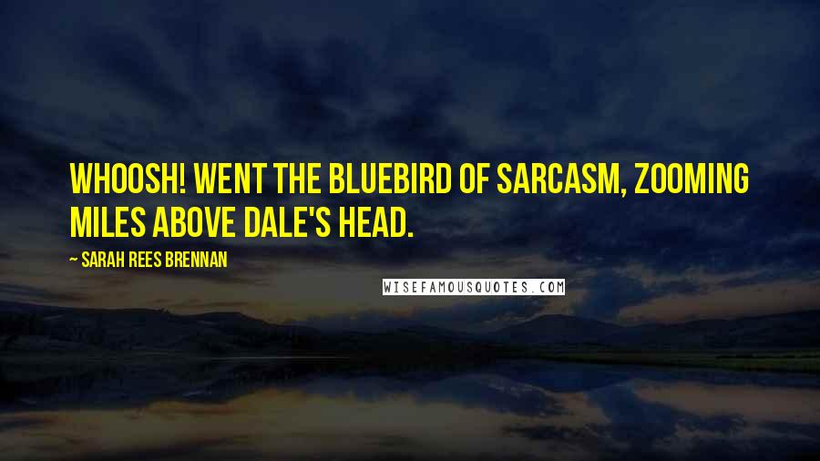 Sarah Rees Brennan Quotes: Whoosh! went the bluebird of sarcasm, zooming miles above Dale's head.