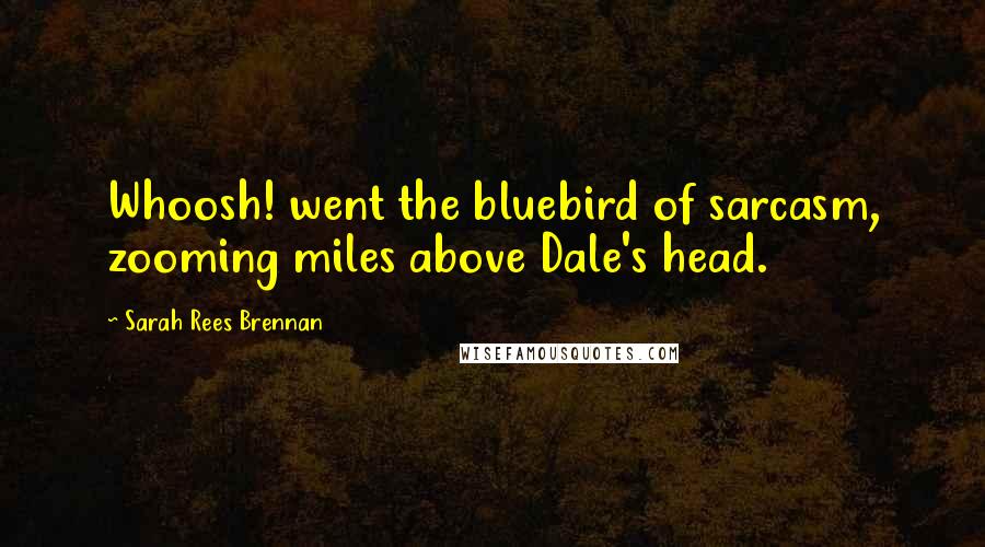 Sarah Rees Brennan Quotes: Whoosh! went the bluebird of sarcasm, zooming miles above Dale's head.