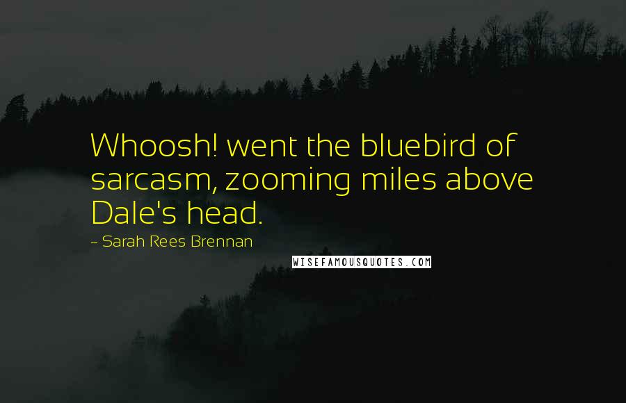 Sarah Rees Brennan Quotes: Whoosh! went the bluebird of sarcasm, zooming miles above Dale's head.