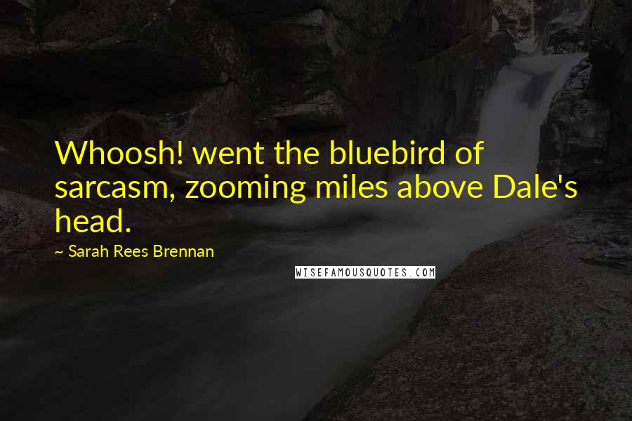 Sarah Rees Brennan Quotes: Whoosh! went the bluebird of sarcasm, zooming miles above Dale's head.