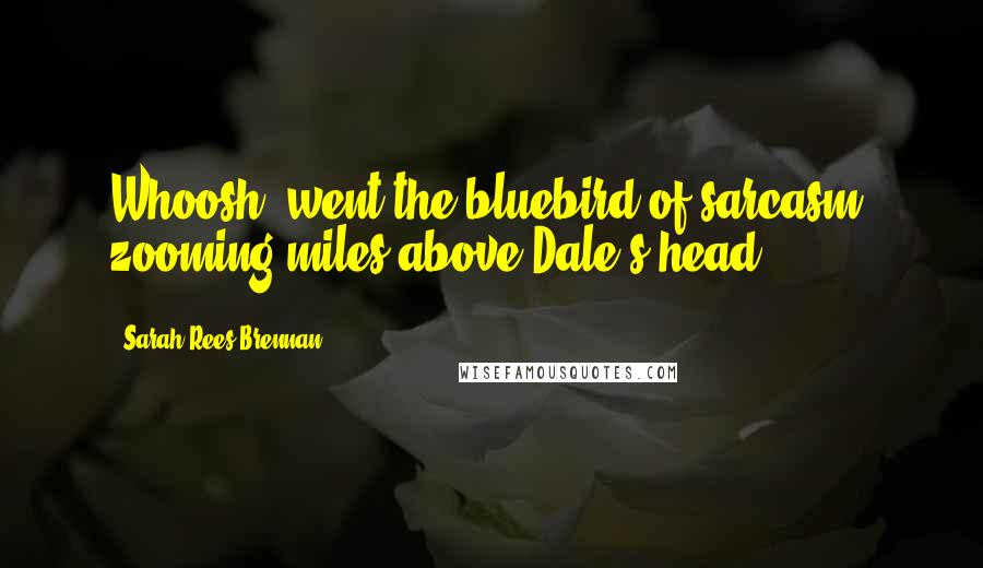Sarah Rees Brennan Quotes: Whoosh! went the bluebird of sarcasm, zooming miles above Dale's head.
