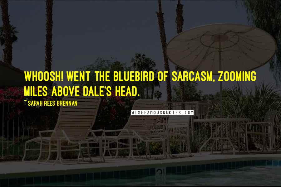 Sarah Rees Brennan Quotes: Whoosh! went the bluebird of sarcasm, zooming miles above Dale's head.