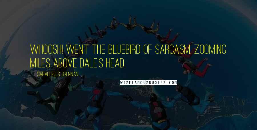 Sarah Rees Brennan Quotes: Whoosh! went the bluebird of sarcasm, zooming miles above Dale's head.