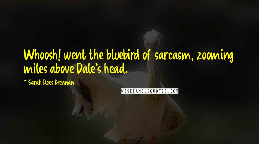 Sarah Rees Brennan Quotes: Whoosh! went the bluebird of sarcasm, zooming miles above Dale's head.