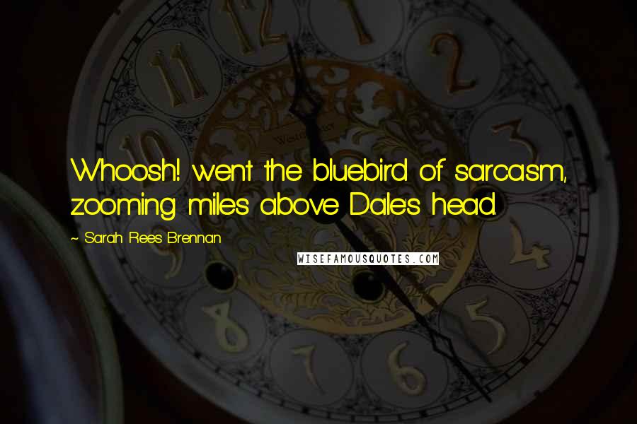 Sarah Rees Brennan Quotes: Whoosh! went the bluebird of sarcasm, zooming miles above Dale's head.