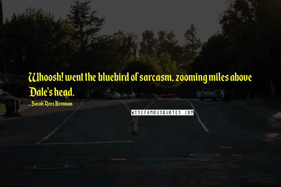 Sarah Rees Brennan Quotes: Whoosh! went the bluebird of sarcasm, zooming miles above Dale's head.