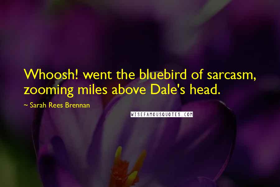 Sarah Rees Brennan Quotes: Whoosh! went the bluebird of sarcasm, zooming miles above Dale's head.