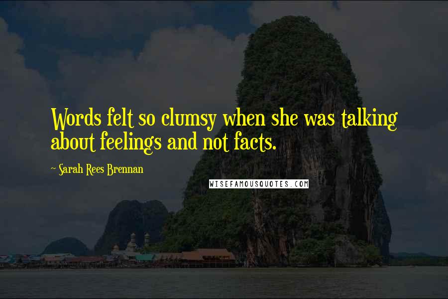 Sarah Rees Brennan Quotes: Words felt so clumsy when she was talking about feelings and not facts.