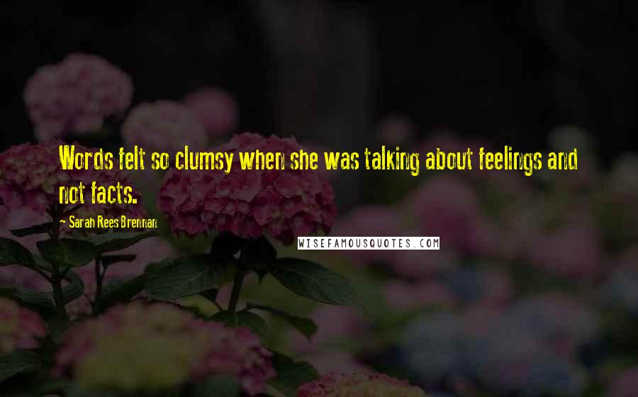 Sarah Rees Brennan Quotes: Words felt so clumsy when she was talking about feelings and not facts.