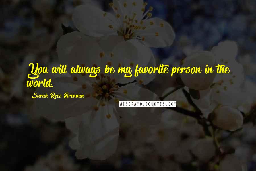 Sarah Rees Brennan Quotes: You will always be my favorite person in the world.