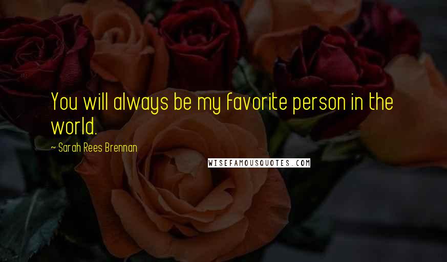 Sarah Rees Brennan Quotes: You will always be my favorite person in the world.