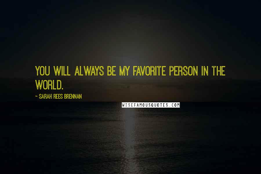 Sarah Rees Brennan Quotes: You will always be my favorite person in the world.
