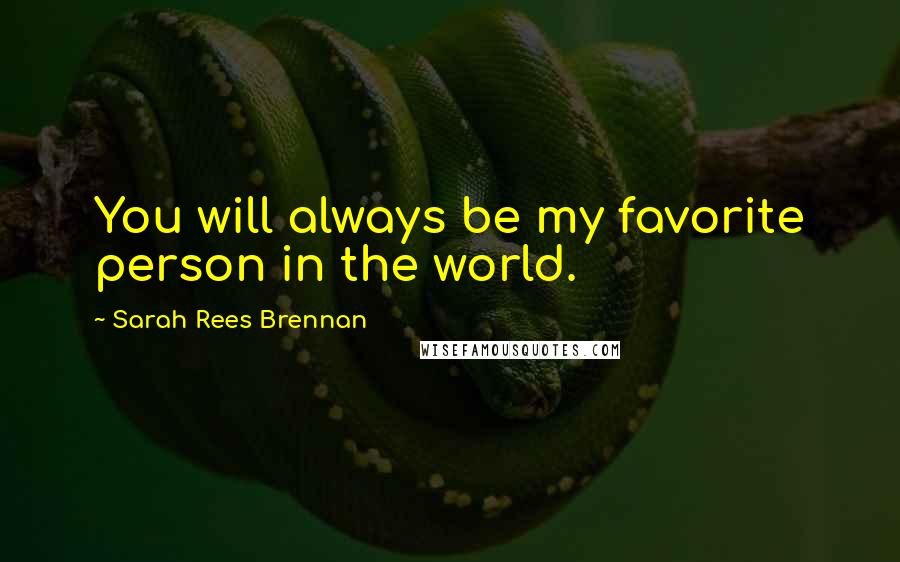 Sarah Rees Brennan Quotes: You will always be my favorite person in the world.