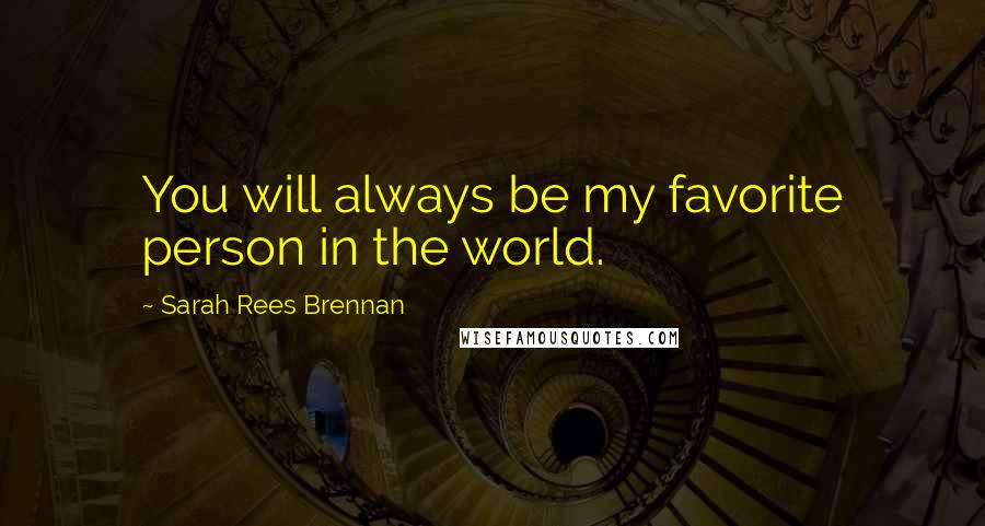 Sarah Rees Brennan Quotes: You will always be my favorite person in the world.