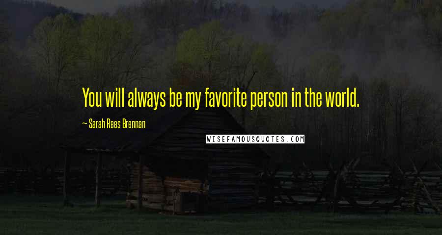 Sarah Rees Brennan Quotes: You will always be my favorite person in the world.