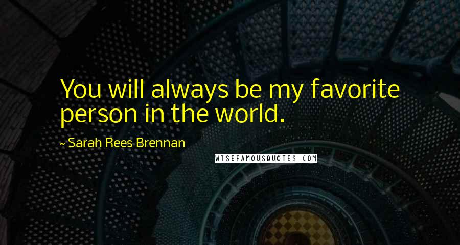 Sarah Rees Brennan Quotes: You will always be my favorite person in the world.